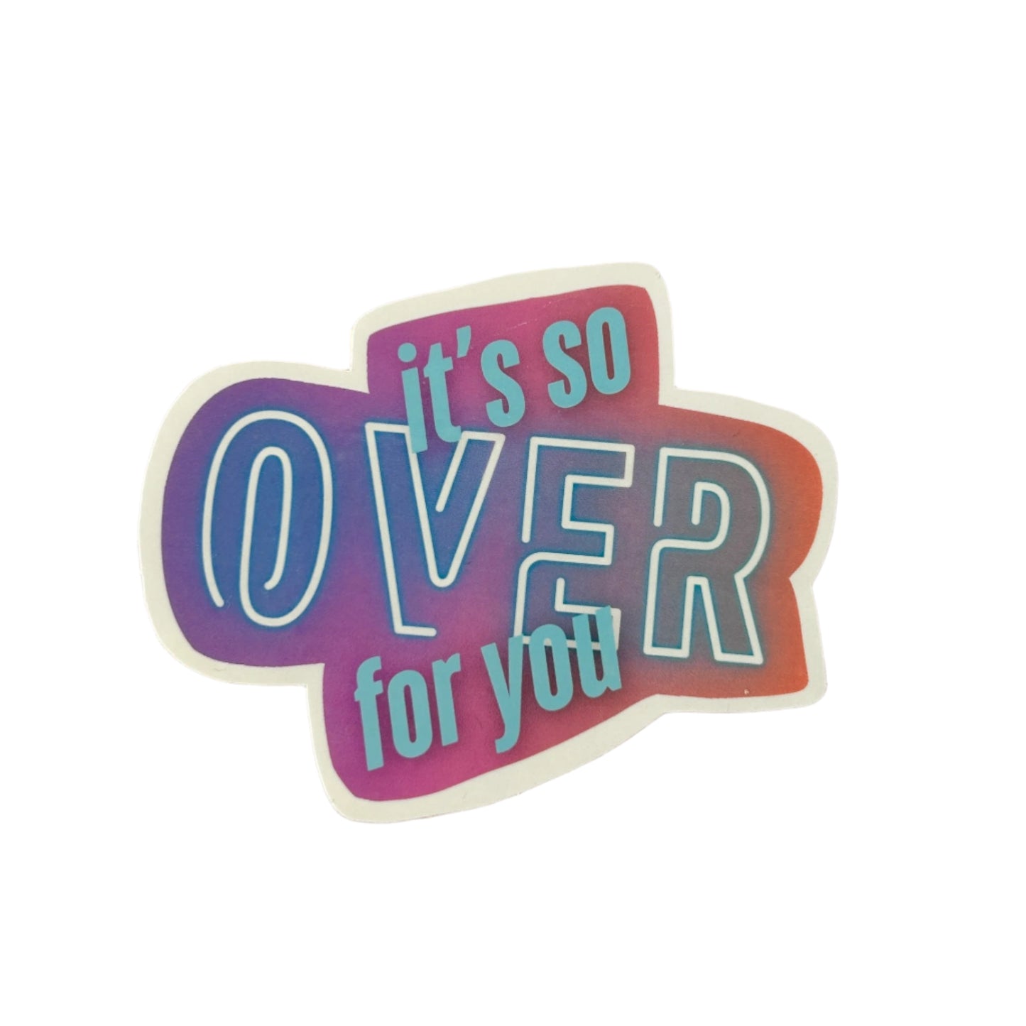 It's So Over For You Sticker